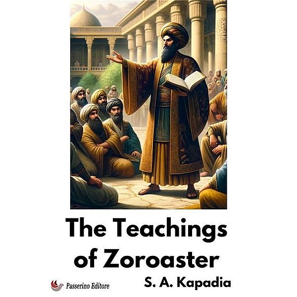 The Teachings of Zoroaster, S. A. Kapadia