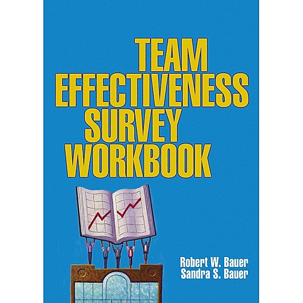 The Team Effectiveness Survey Workbook, Robert W. Bauer, Sandra S. Bauer