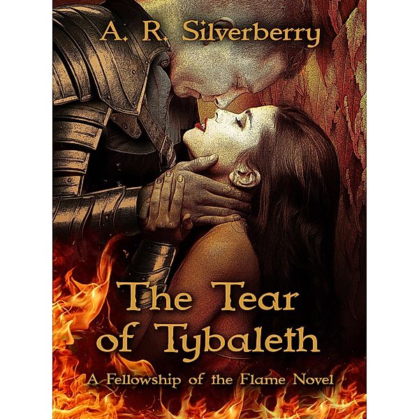 The Tear of Tybaleth (A Fellowship of the Flame Novel, #1) / A Fellowship of the Flame Novel, A. R. Silverberry