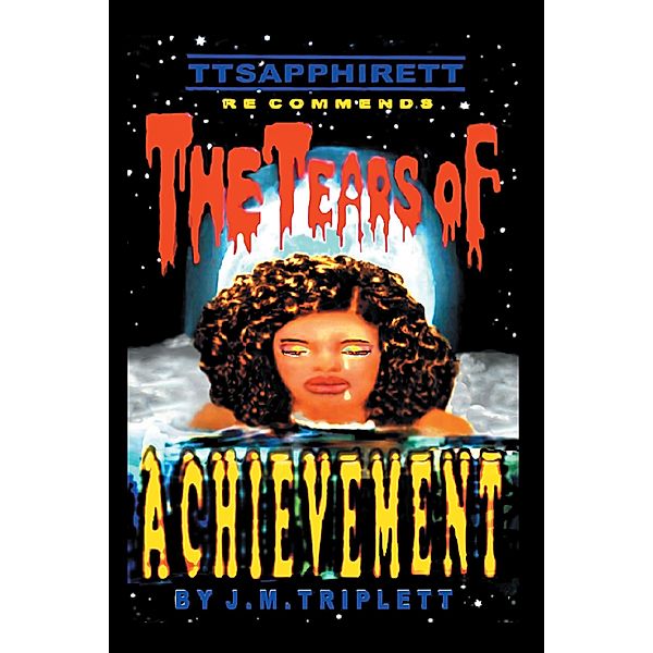 The Tears of Achievement, J. M. Triplett