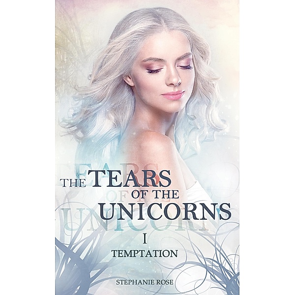 The Tears of the Unicorns I: Temptation / The Tears of the Unicorns Bd.1, Stephanie Rose
