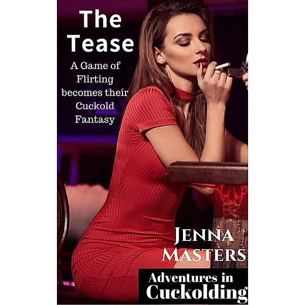The Tease: A Game of Flirting Becomes Their Cuckold Fantasy (Adventures in Cuckolding, #11) / Adventures in Cuckolding, Jenna Masters