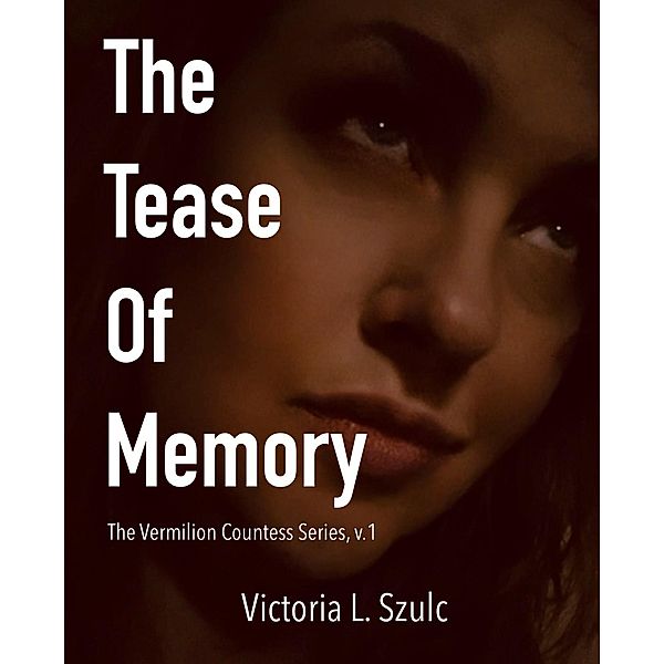 The Tease of Memory (The Vermilion Countess Series, #1) / The Vermilion Countess Series, Victoria L. Szulc