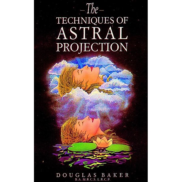 The Techniques of Astral Projection, Douglas M. Baker