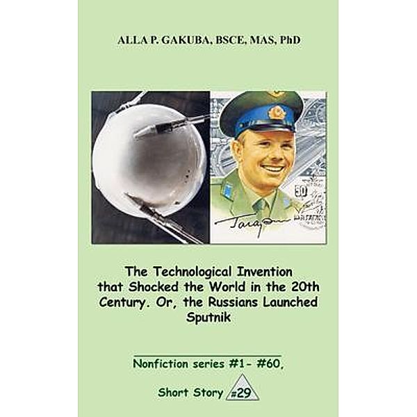 The Technological Invention that Shocked the World in the 20th Century. Or, the Russians Launched Sputnik. / Know-How Skills, Alla P. Gakuba