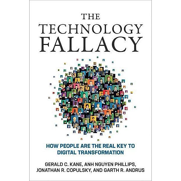 The Technology Fallacy, Gerald C. Kane, Anh Nguyen Phillips, Jonathan R. Copulsky, Garth R. Andrus