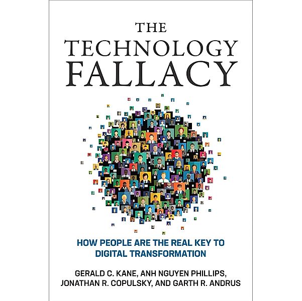 The Technology Fallacy / Management on the Cutting Edge, Gerald C. Kane, Anh Nguyen Phillips, Jonathan R. Copulsky, Garth R. Andrus