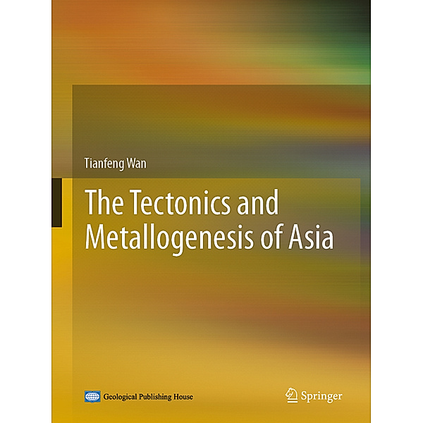 The Tectonics and Metallogenesis of Asia, Tianfeng Wan