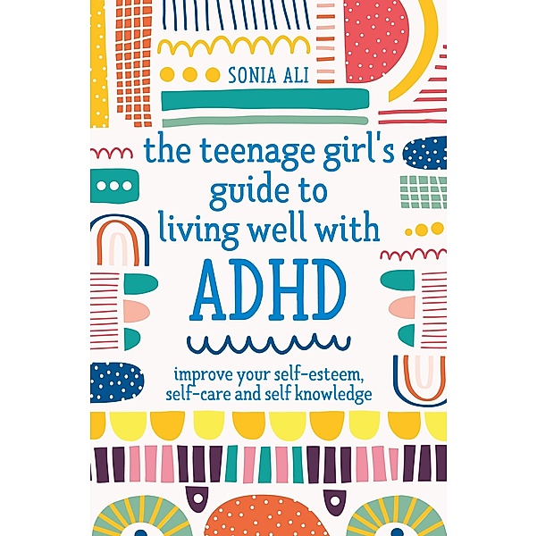 The Teenage Girl's Guide to Living Well with ADHD, Sonia Ali