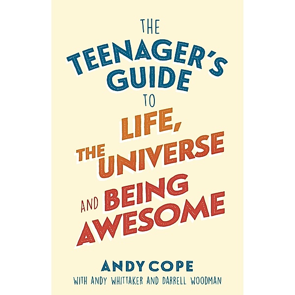 The Teenager's Guide to Life, the Universe and Being Awesome, Andy Cope