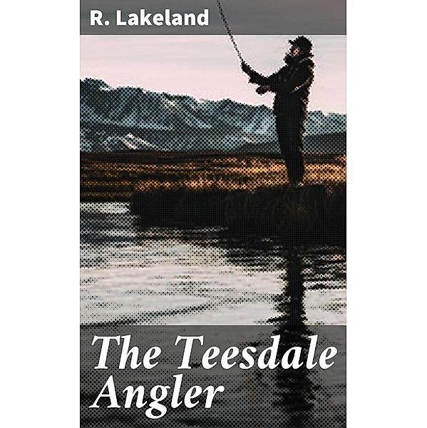 The Teesdale Angler, R. Lakeland