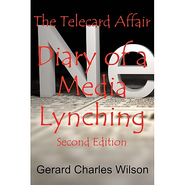The Telecard Affair: Diary of a Media Lynching 2nd Edition (Politics/Media, #2) / Politics/Media, Gerard Charles Wilson
