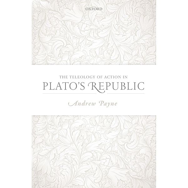 The Teleology of Action in Plato's Republic, Andrew Payne