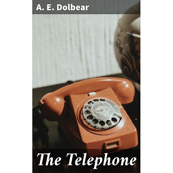The Telephone, A. E. Dolbear