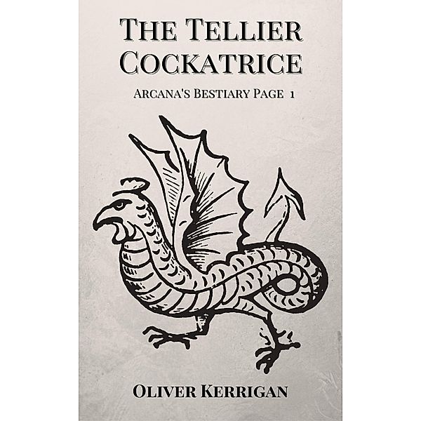 The Tellier Cockatrice (Arcana's Bestiary, #1) / Arcana's Bestiary, Oliver Kerrigan