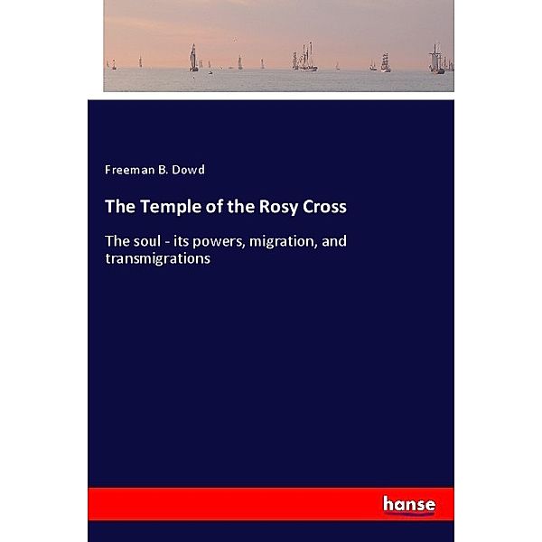 The Temple of the Rosy Cross, Freeman B. Dowd