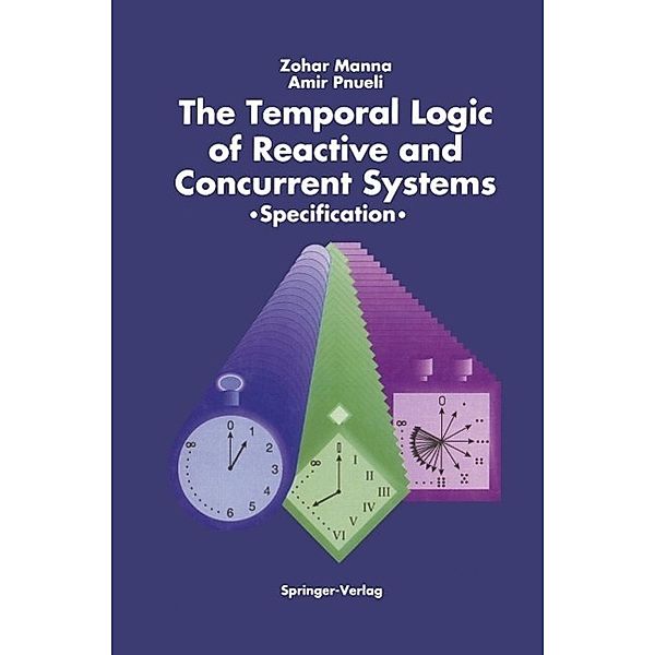 The Temporal Logic of Reactive and Concurrent Systems, Zohar Manna, Amir Pnueli