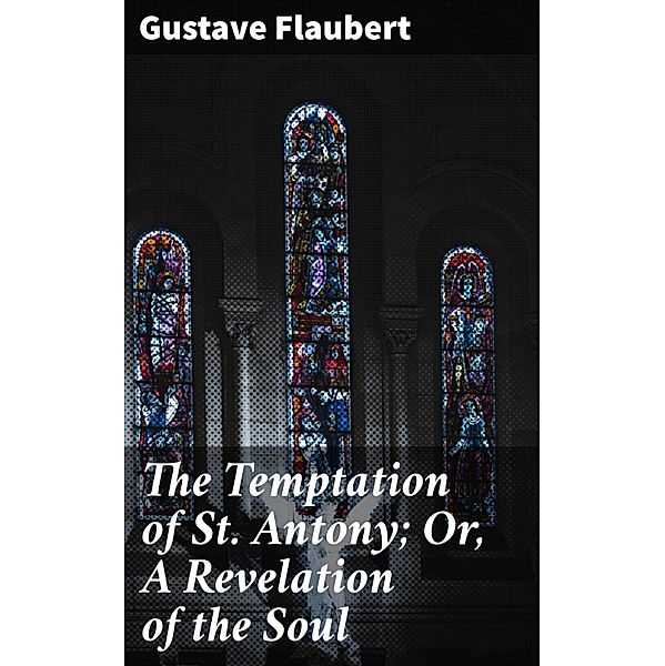 The Temptation of St. Antony; Or, A Revelation of the Soul, Gustave Flaubert