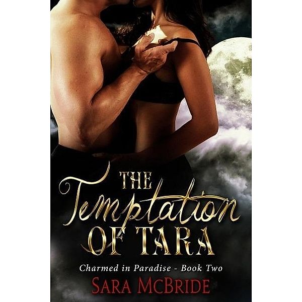 The Temptation of Tara: Charmed in Paradise Series-Book Two, Sara McBride