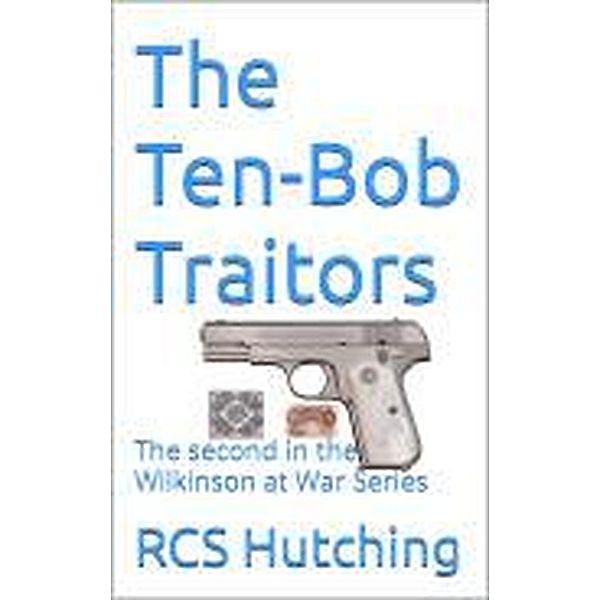 The Ten-Bob Traitors (Wilkinson at War, #2) / Wilkinson at War, Rcs Hutching