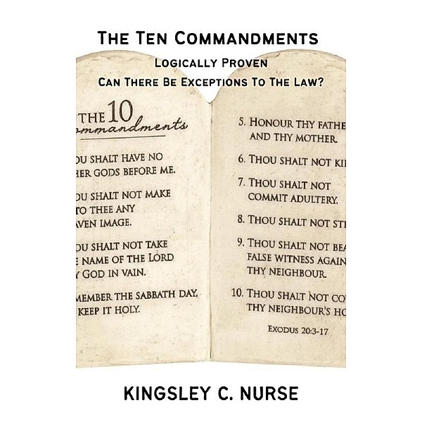 The Ten Commandments Logically Proven: Can There Be Exceptions To The Law?, Kingsley C. Nurse