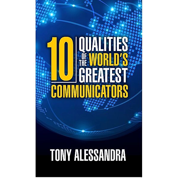 The Ten Qualities of the World's Greatest Communicators, Tony Alessandra