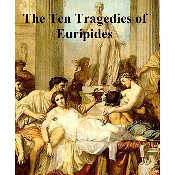 The Ten Tragedies of Euripides, Euripides