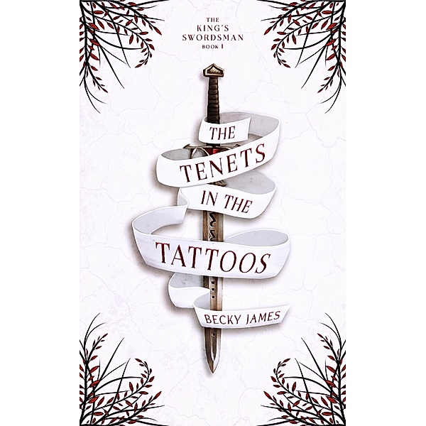 The Tenets in the Tattoos (The King's Swordsman, #1) / The King's Swordsman, Becky James
