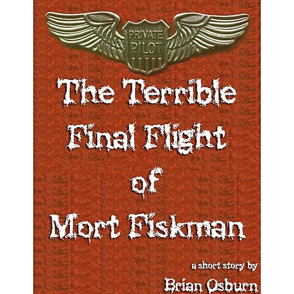 The Terrible Final Flight of Mort Fiskman, Brian Osburn