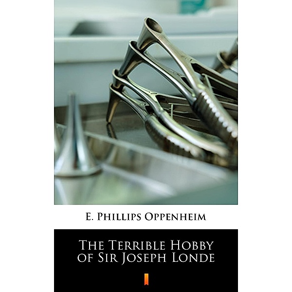 The Terrible Hobby of Sir Joseph Londe, E. Phillips Oppenheim