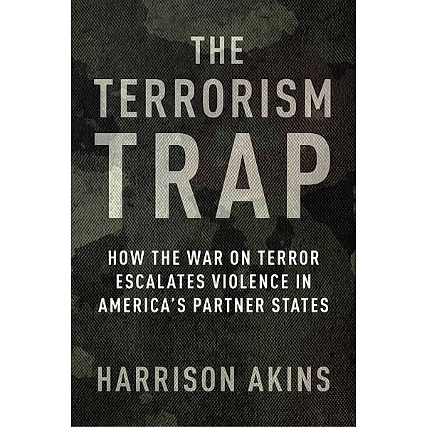 The Terrorism Trap / Columbia Studies in Terrorism and Irregular Warfare, Harrison Akins