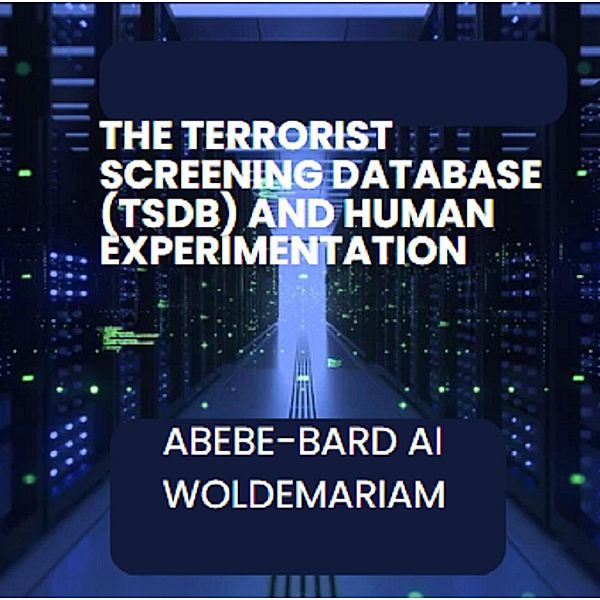 The Terrorist Screening Database (TSDB) and Human Experimentation (1A) / 1A, Abebe-Bard Ai Woldemariam