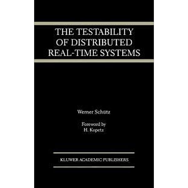 The Testability of Distributed Real-Time Systems / The Springer International Series in Engineering and Computer Science Bd.245, Werner Schütz