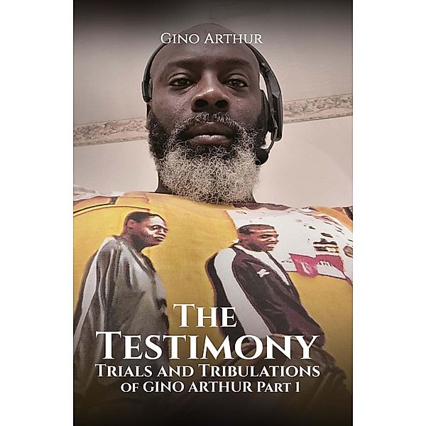 The Testimony, Trials, and Tribulations of GINO ARTHUR, Gino Arthur