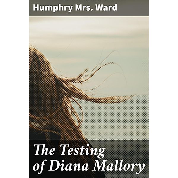 The Testing of Diana Mallory, Humphry Ward