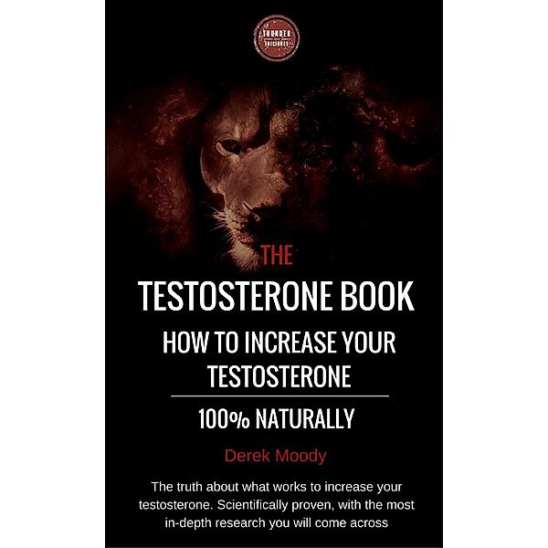 The testosterone book: How to increase your testosterone, 100% naturally, Derek Moody