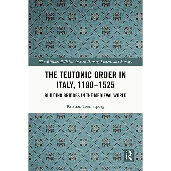 The Teutonic Order in Italy, 1190-1525, Kristjan Toomaspoeg