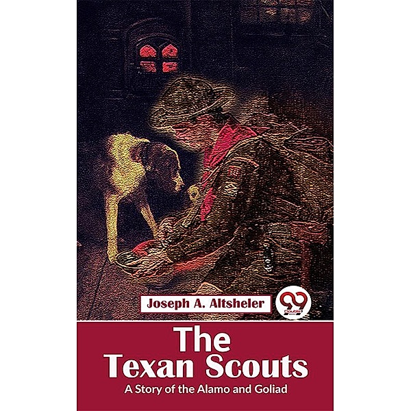 The Texan Scouts A Story of the Alamo and Goliad, Joseph A. Altsheler