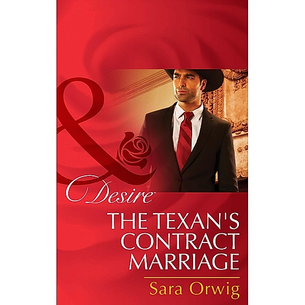 The Texan's Contract Marriage (Mills & Boon Desire) (Rich, Rugged Ranchers, Book 5), Sara Orwig