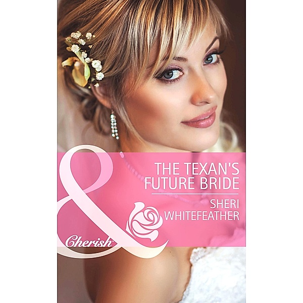 The Texan's Future Bride (Mills & Boon Cherish) (Byrds of a Feather, Book 2), Sheri Whitefeather