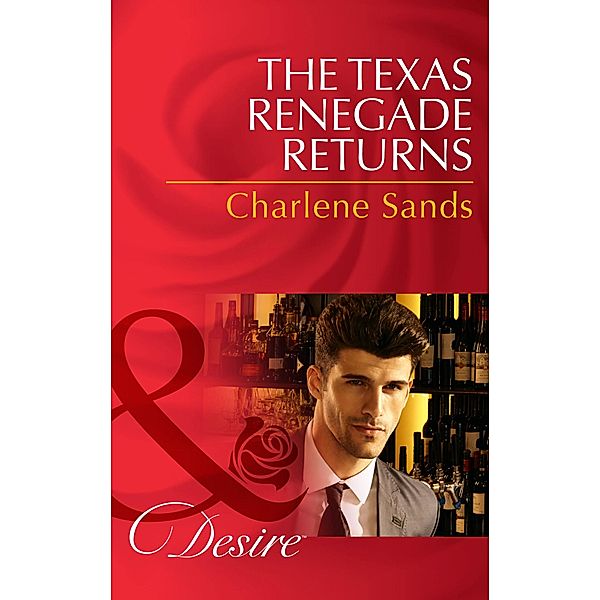 The Texas Renegade Returns (Mills & Boon Desire) (Texas Cattleman's Club: The Missing Mogul, Book 9) / Mills & Boon Desire, Charlene Sands
