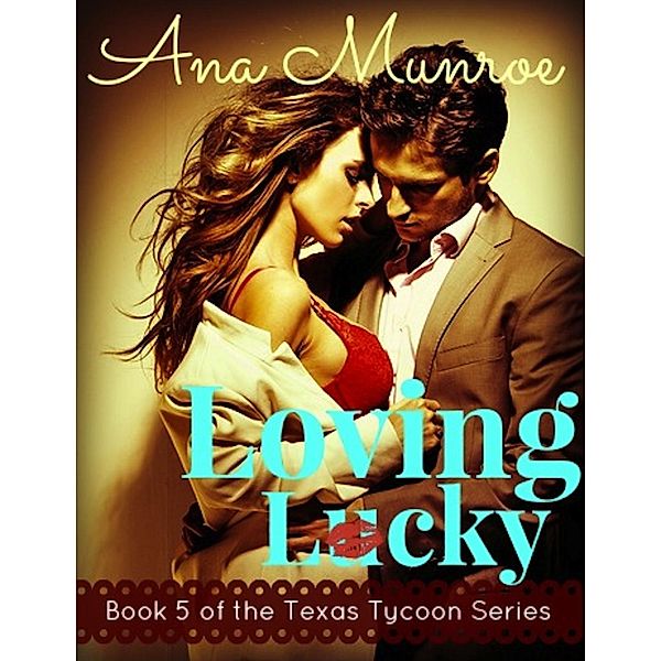The Texas Tycoon Series: Loving Lucky (The Texas Tycoon Series, #5), Ana Munroe