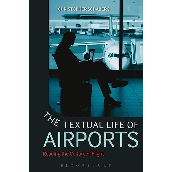 The Textual Life of Airports: Reading the Culture of Flight, Christopher Schaberg