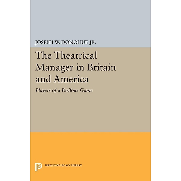 The Theatrical Manager in Britain and America / Princeton Legacy Library Bd.1244