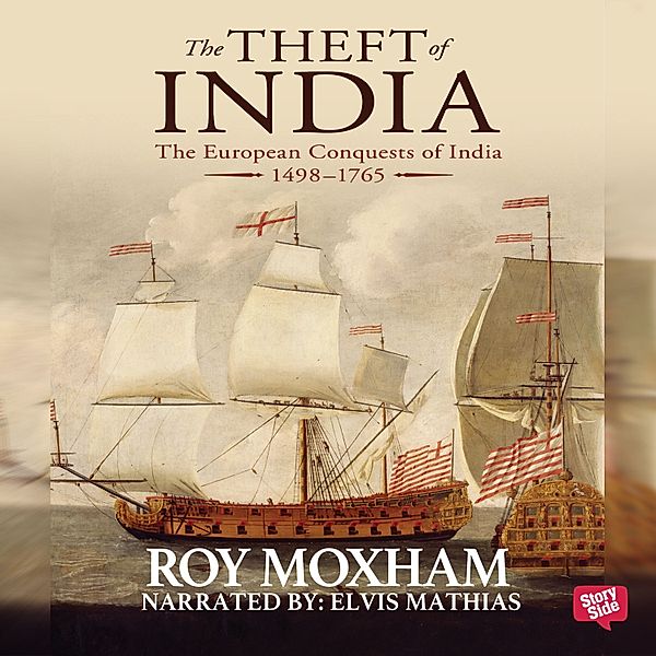 The Theft of India : The European Conquests of India, 1498-1765, Roy Moxham