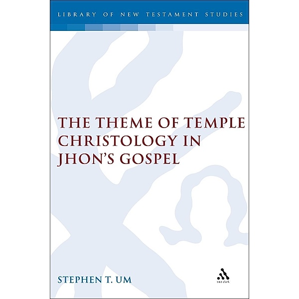 The Theme of Temple Christology in John's Gospel, Stephen Um
