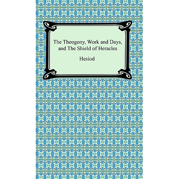 The Theogony, Works and Days, and The Shield of Heracles, Hesiod
