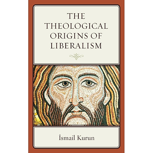 The Theological Origins of Liberalism, Ismail Kurun