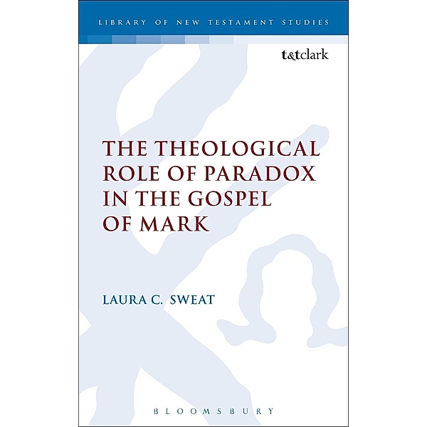 The Theological Role of Paradox in the Gospel of Mark, Laura C. Sweat