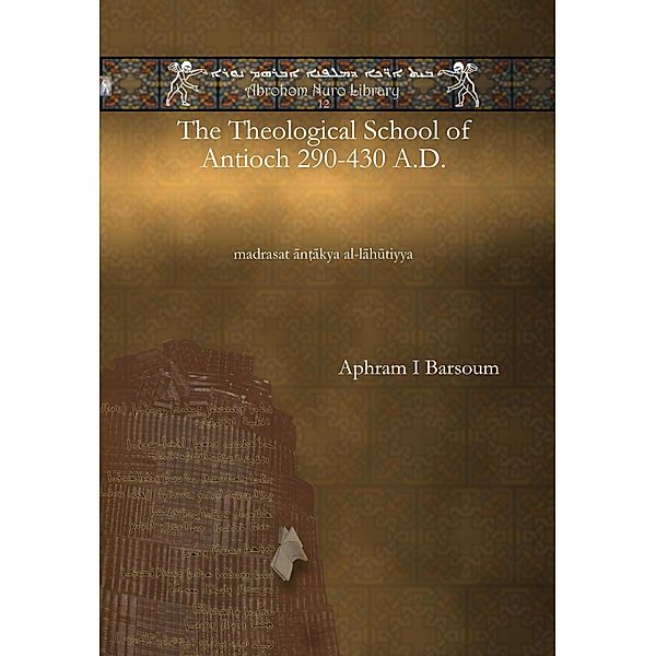 The Theological School of Antioch 290-430 A.D., Ignatius Aphram I Barsoum